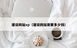 沙洋建设网站xp（建设网站需要多少钱）