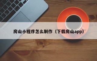 沙洋房山小程序怎么制作（下载房山app）