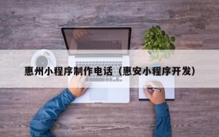 沙洋惠州小程序制作电话（惠安小程序开发）