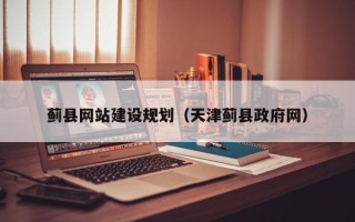 沙洋蓟县网站建设规划（天津蓟县政府网）